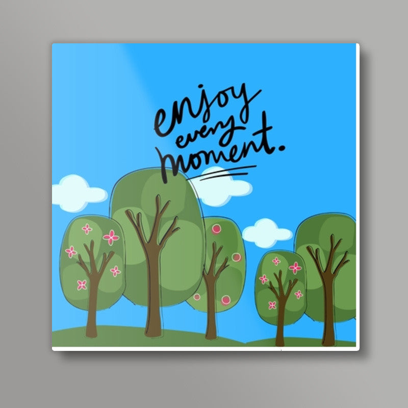 Enjoy every Moment Square Art Prints