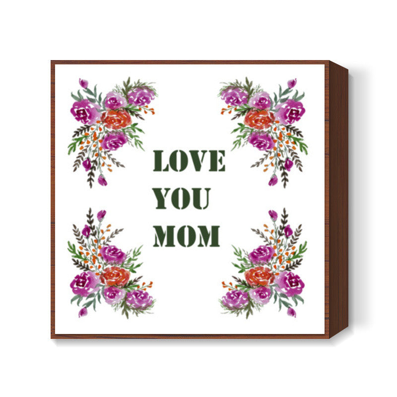 Love You Mom Decorative Floral Quote Square Art Prints