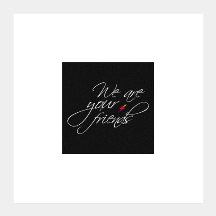 Square Art Prints, We are your friends Square Art Prints