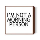 Not a morning person Square Art Prints