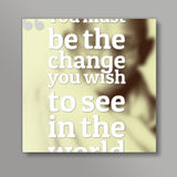 Be The Change Square Art Prints
