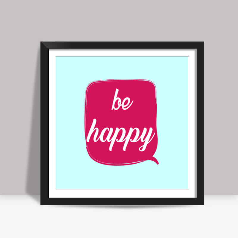 BE HAPPY Square Art Prints
