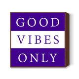 Good Vibes Only Square Art Prints