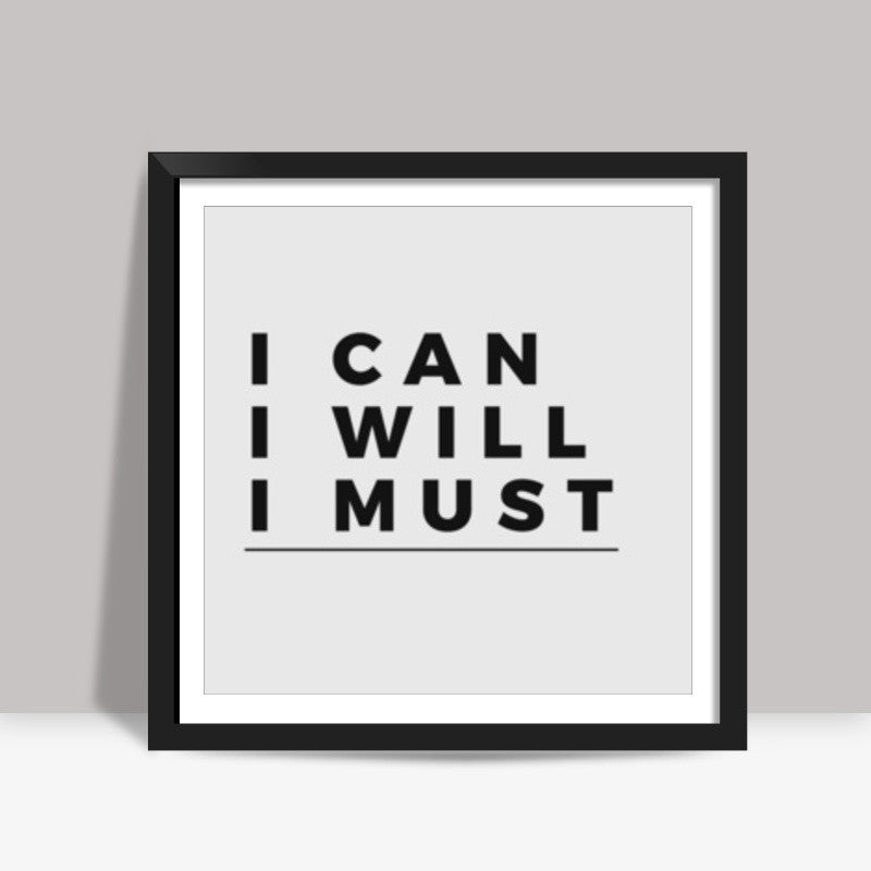I CAN, I WILL, I MUST | Motivation Square Art Prints