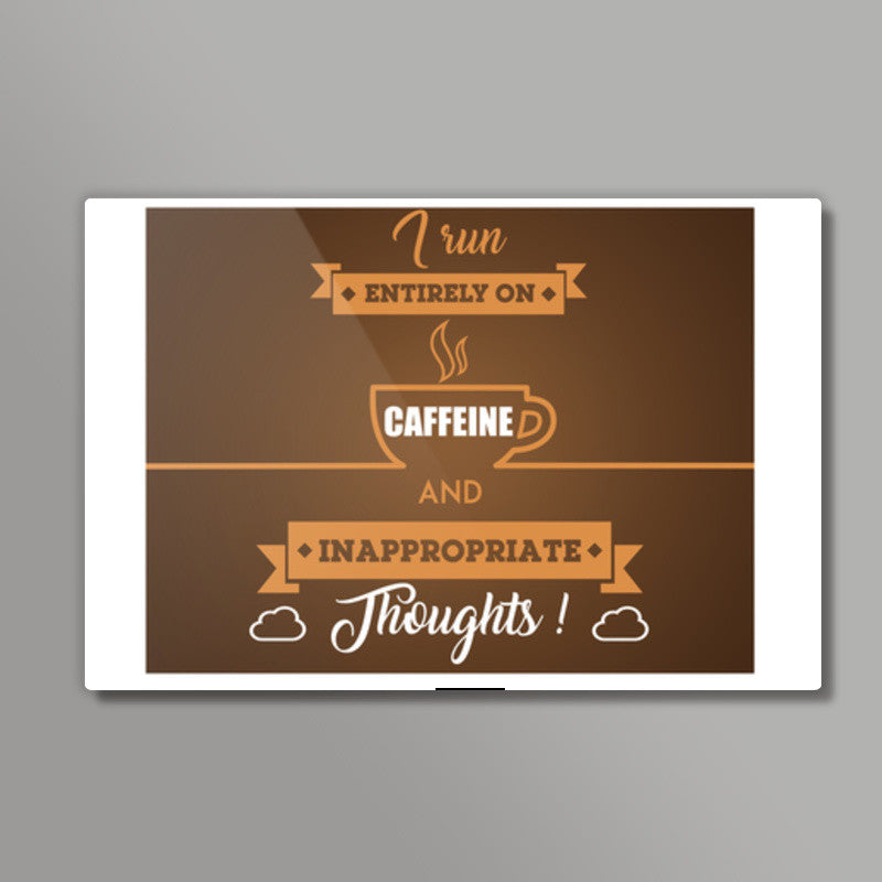 Sarcasm | I Run Entirely on Caffeine and Inappropriate Thoughts Wall Art