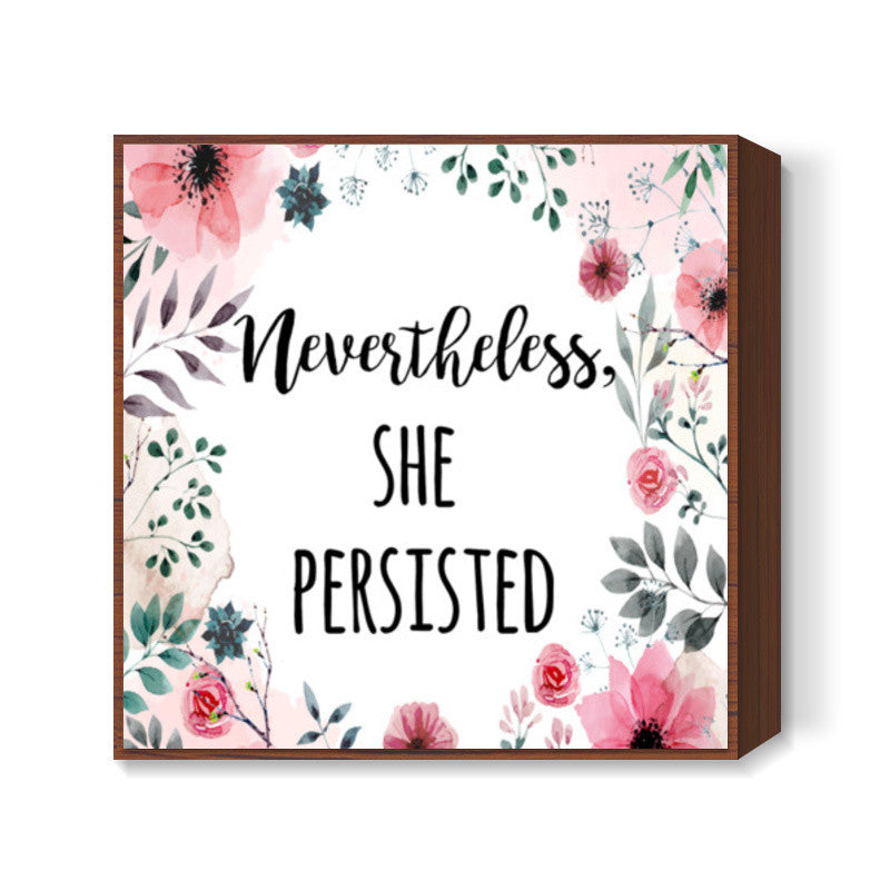 Nevertheless She Persisted Square Art Prints