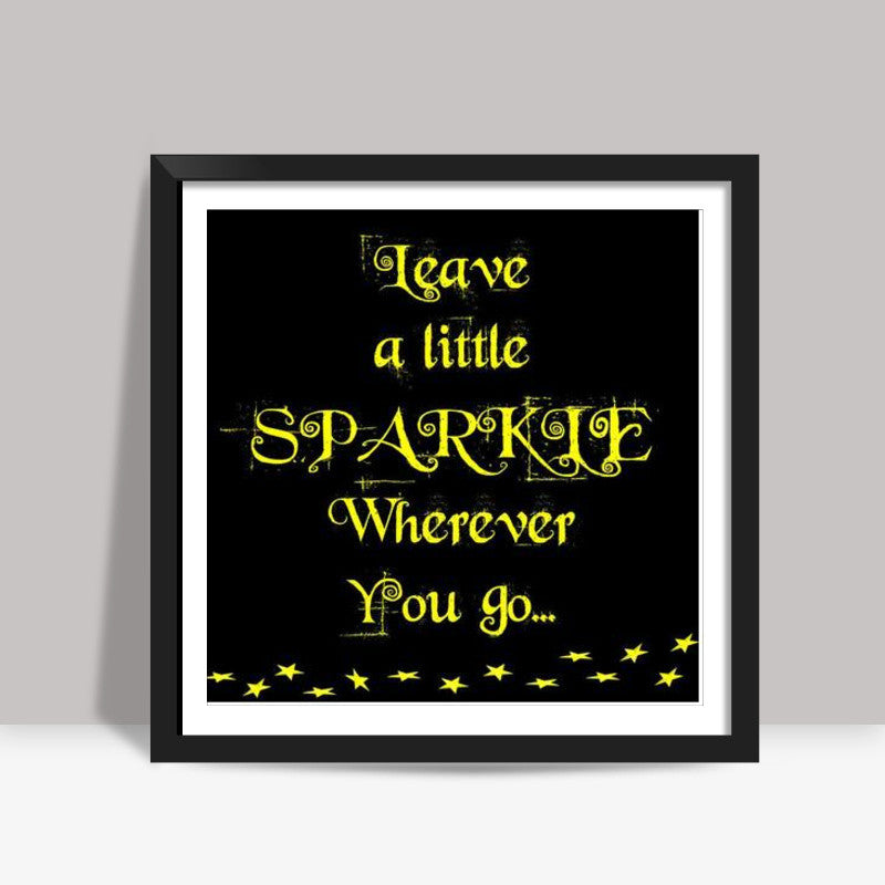 Leave a little sparkle... Square Art Prints