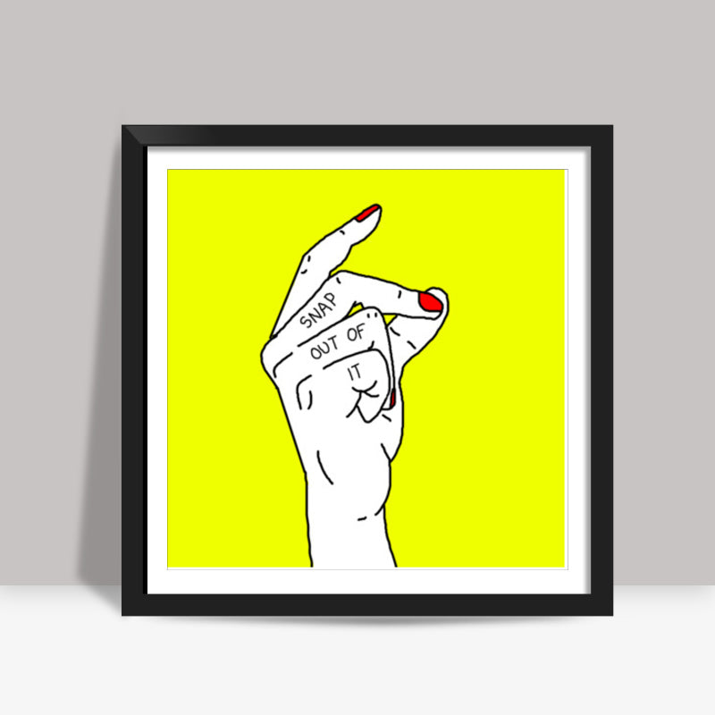 SNAP OUT OF IT Square Art Prints