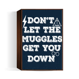 DONT LET THE MUGGLES GET YOU DOWN Wall Art