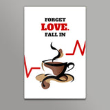 Forget love. Fall in coffee Wall art | Nikhil Wad