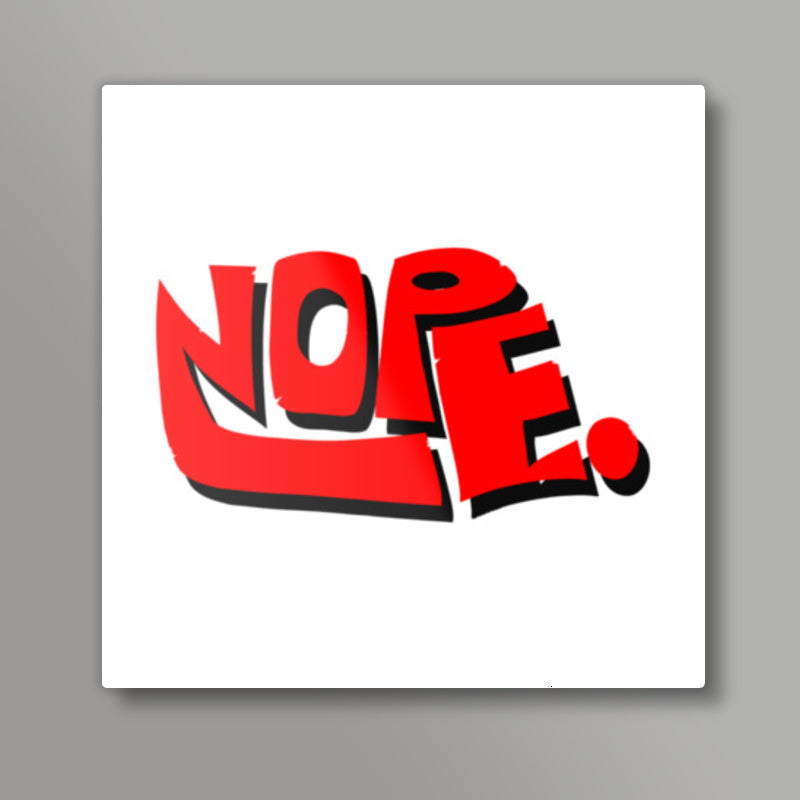 Nope. Square Art Prints