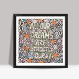 All are our dreams are STRICTLy ours Square Art Prints