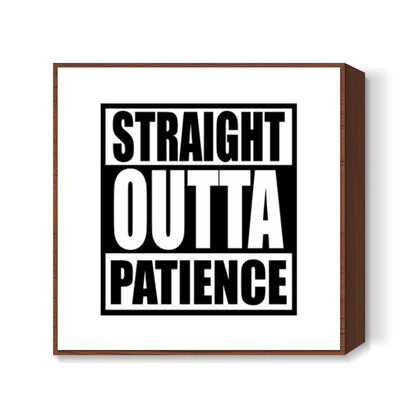 Straight Outta Patience Square Art Prints