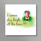 Stay High all the time Square Art Prints