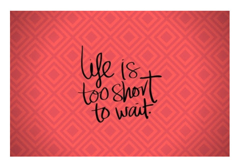 Life is too short to wait Wall Art
