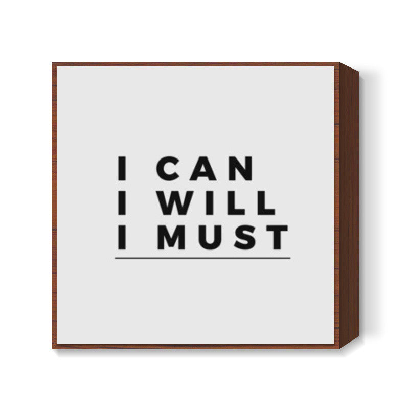 I CAN, I WILL, I MUST | Motivation Square Art Prints