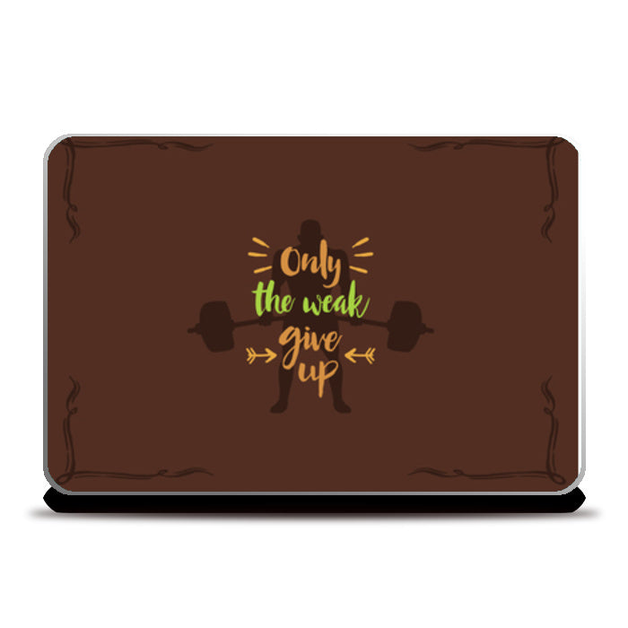 Only The Weak Give Up Laptop Skins