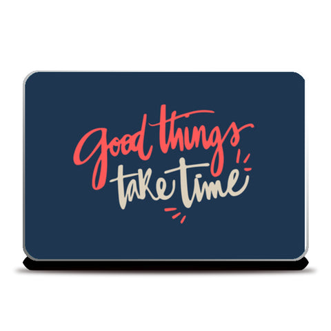 Good Things Take Time  Laptop Skins
