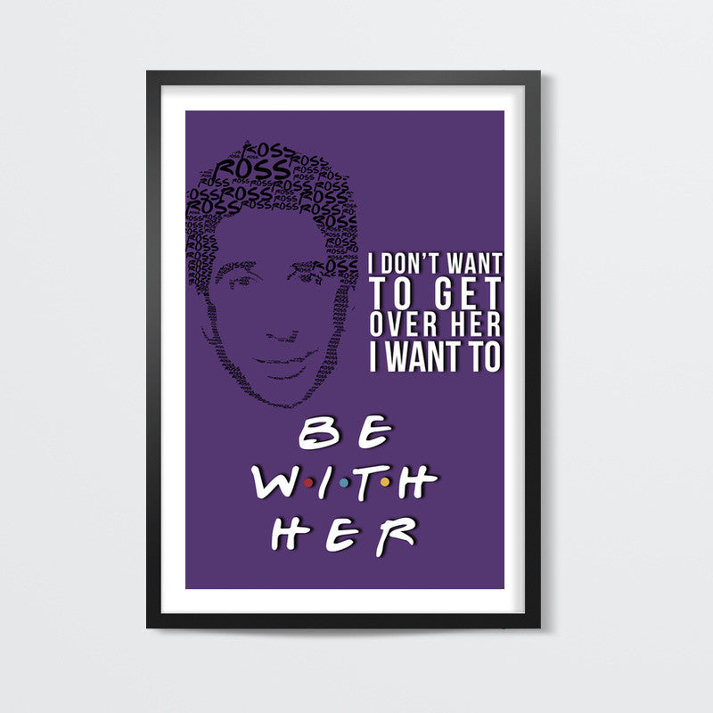 Friends | Ross Geller | Quote Wall Art