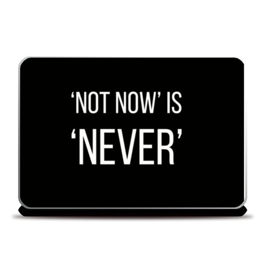 NOT NOW IS NEVER Laptop Skins