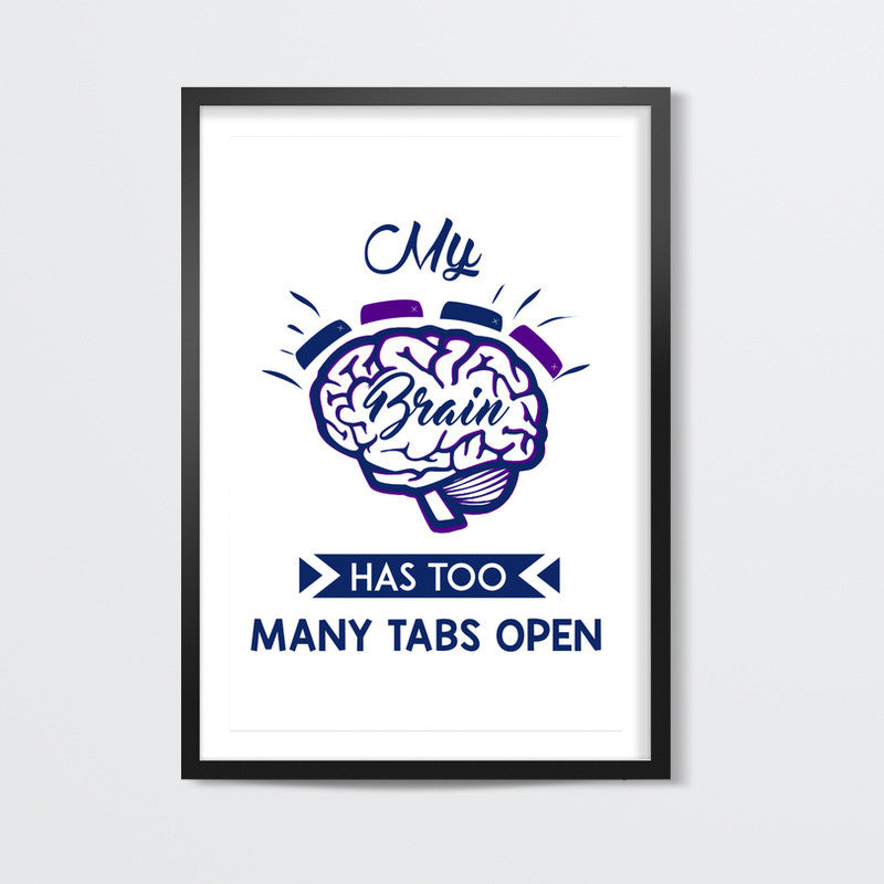 My Brain Has Too Many Tabs Open | Typography Wall Art