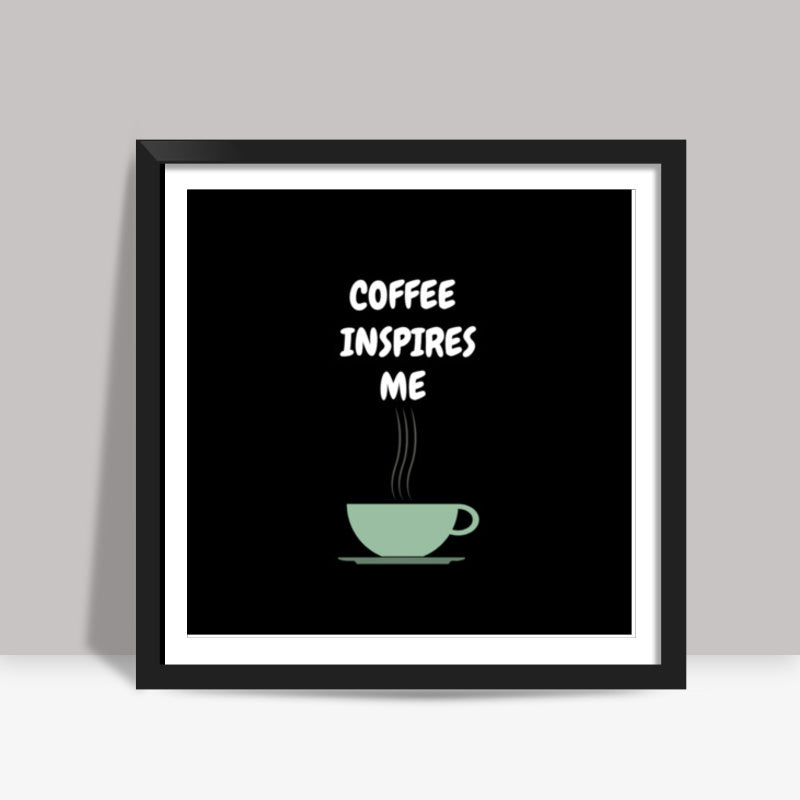 COFFEE INSPIRES ME Square Art Prints