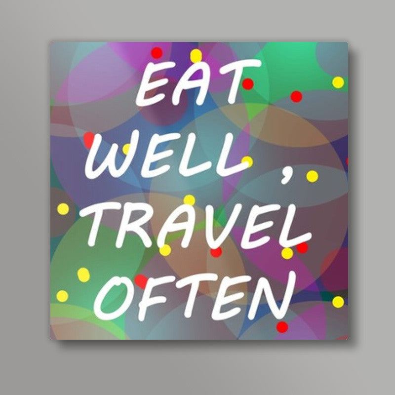 EAT WELL TRAVEL OFTEN Square Art Prints