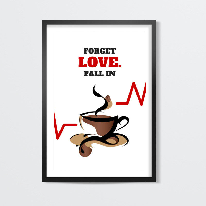 Forget love. Fall in coffee Wall art | Nikhil Wad