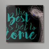 The best is yet to come Square Art Prints