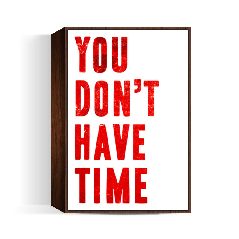 YOU DONT HAVE TIME Wall Art