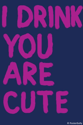Wall Art, I Drink | You Are Cute | Humour, - PosterGully