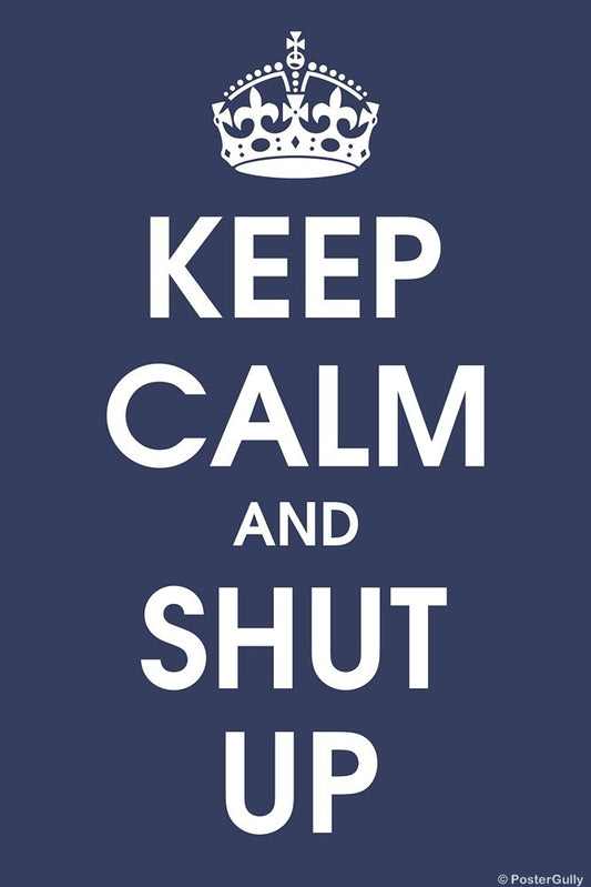 Wall Art, Keep Calm And Shut Up, - PosterGully