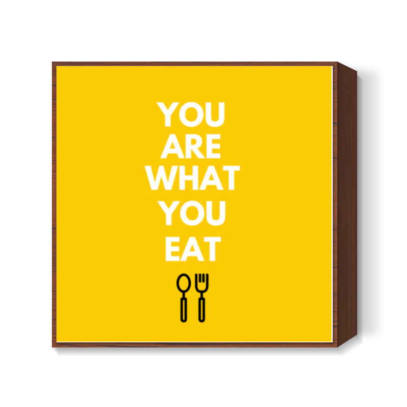 YOU ARE WHAT YOU EAT Square Art Prints