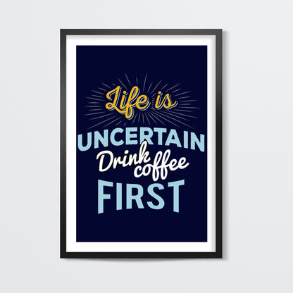 Life is Uncertain Drink Coffee First Wall Art