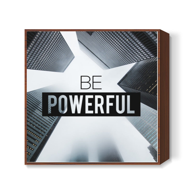 Be Powerful Poster Square Art Prints