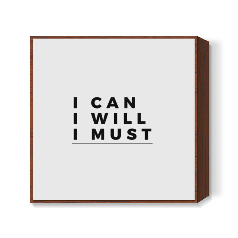 I CAN, I WILL, I MUST | Motivation Square Art Prints