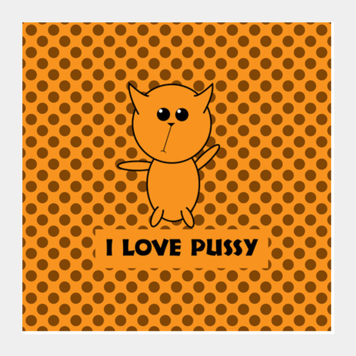 Square Art Prints, I love pussy Square Art | Sachin kulshrestha, - PosterGully