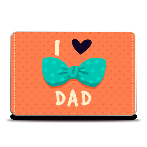 I Love My Dad | #Fathers Day Special  Laptop Skins