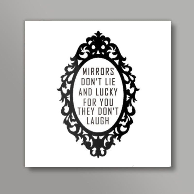 Mirrors Dont Lie And Lucky For You They Dont Laugh Square Art Prints