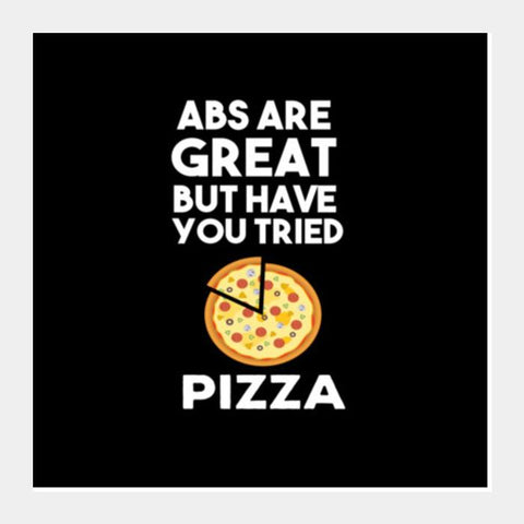 ABS ARE GREAT BUT HAVE YOUT TRIED PIZZA Square Art Prints PosterGully Specials