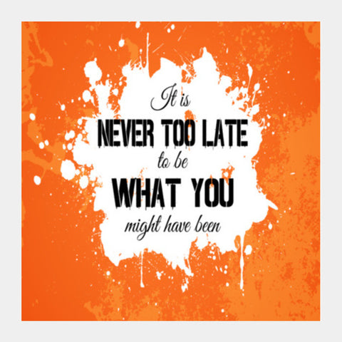 Its Never Too Late to be What you might have been Square Art Prints
