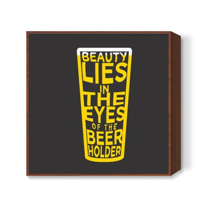 Beauty Lies in the eyes of Beer holder Square art print