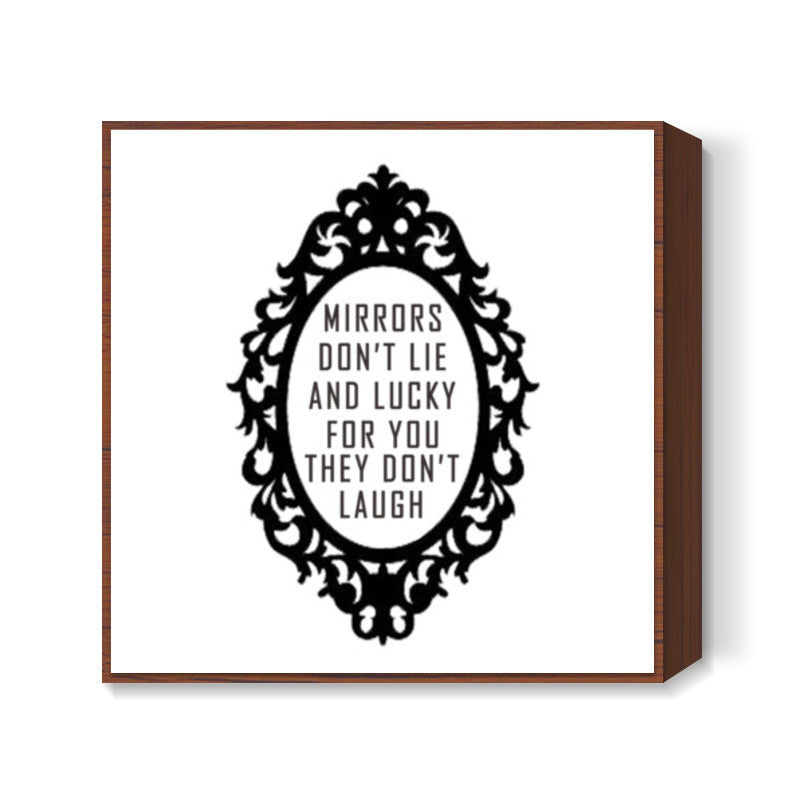 Mirrors Dont Lie And Lucky For You They Dont Laugh Square Art Prints