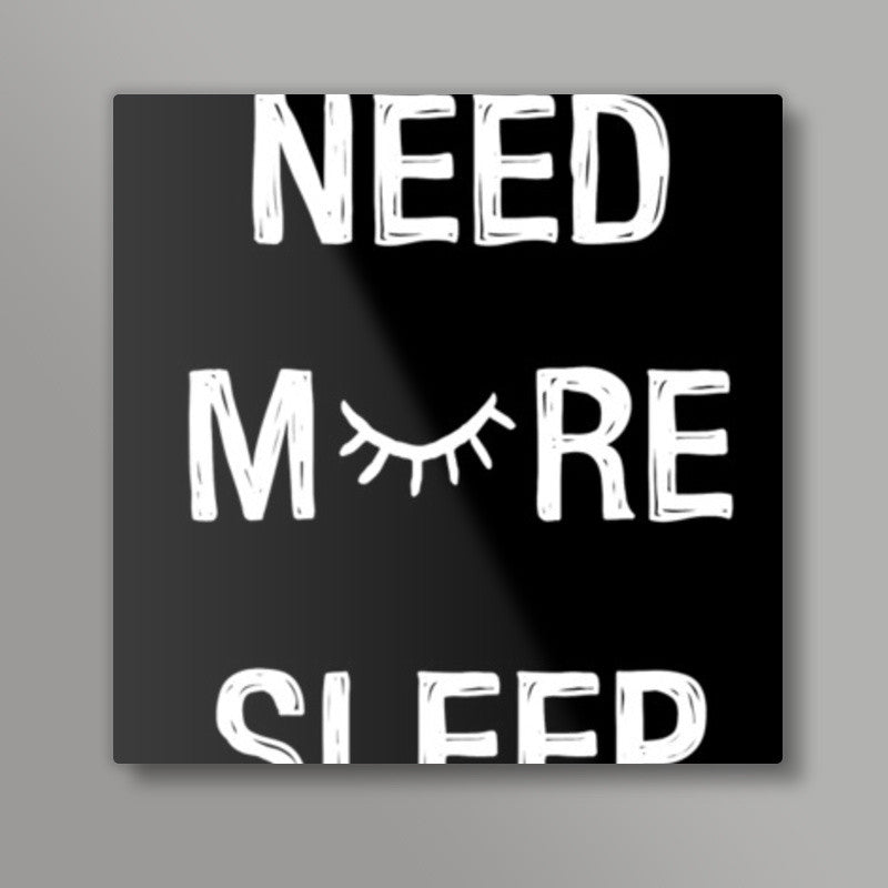 NEED MORE SLEEP Square Art Prints