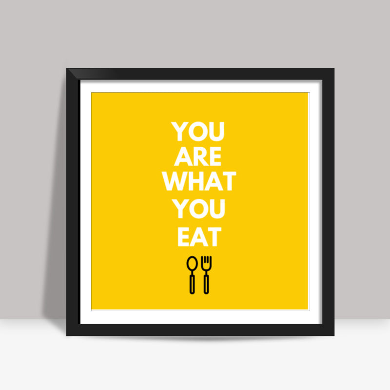 YOU ARE WHAT YOU EAT Square Art Prints