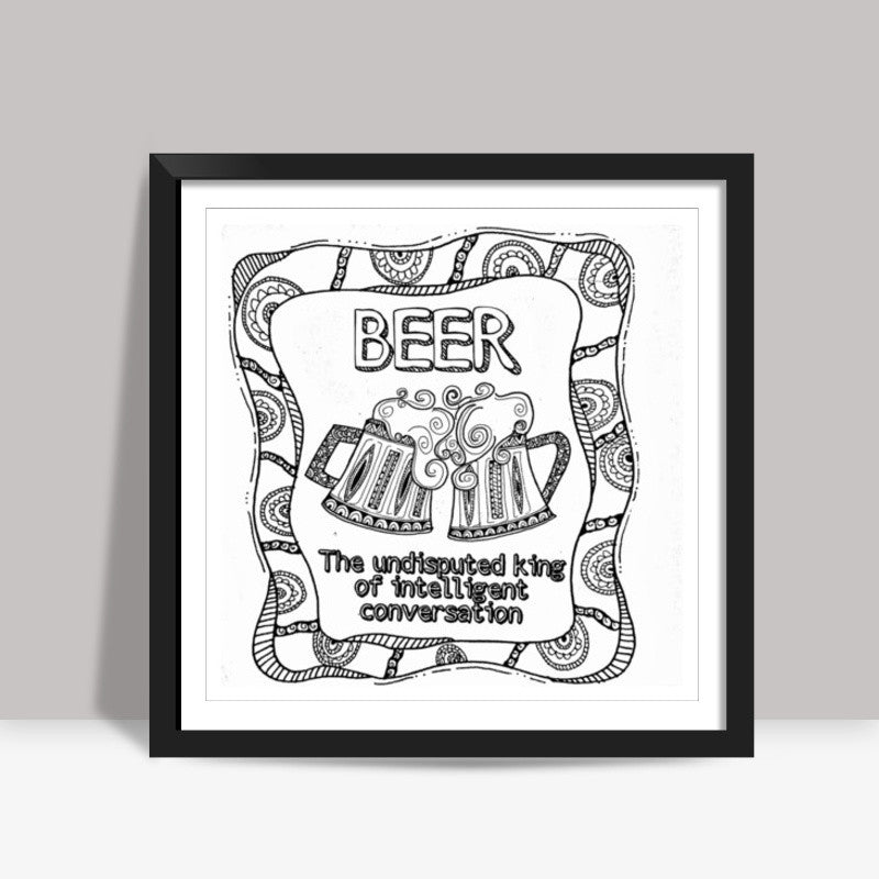 Beer - The undisputed king of intelligent conversations Square Art Prints