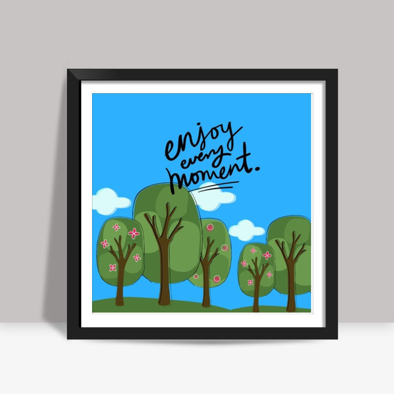 Enjoy every Moment Square Art Prints