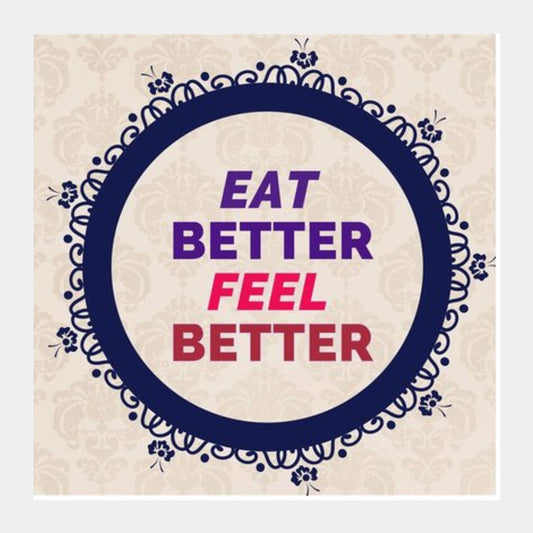 EAT Better FEEL Better Square Art Prints