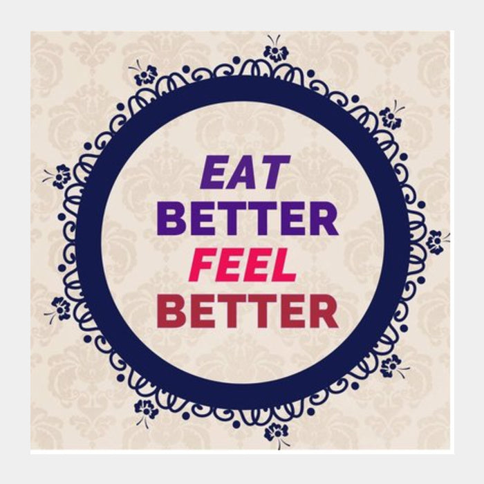 EAT Better FEEL Better Square Art Prints