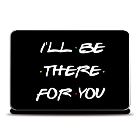 FRIENDS ILL BE THERE FOR YOU Laptop Skins